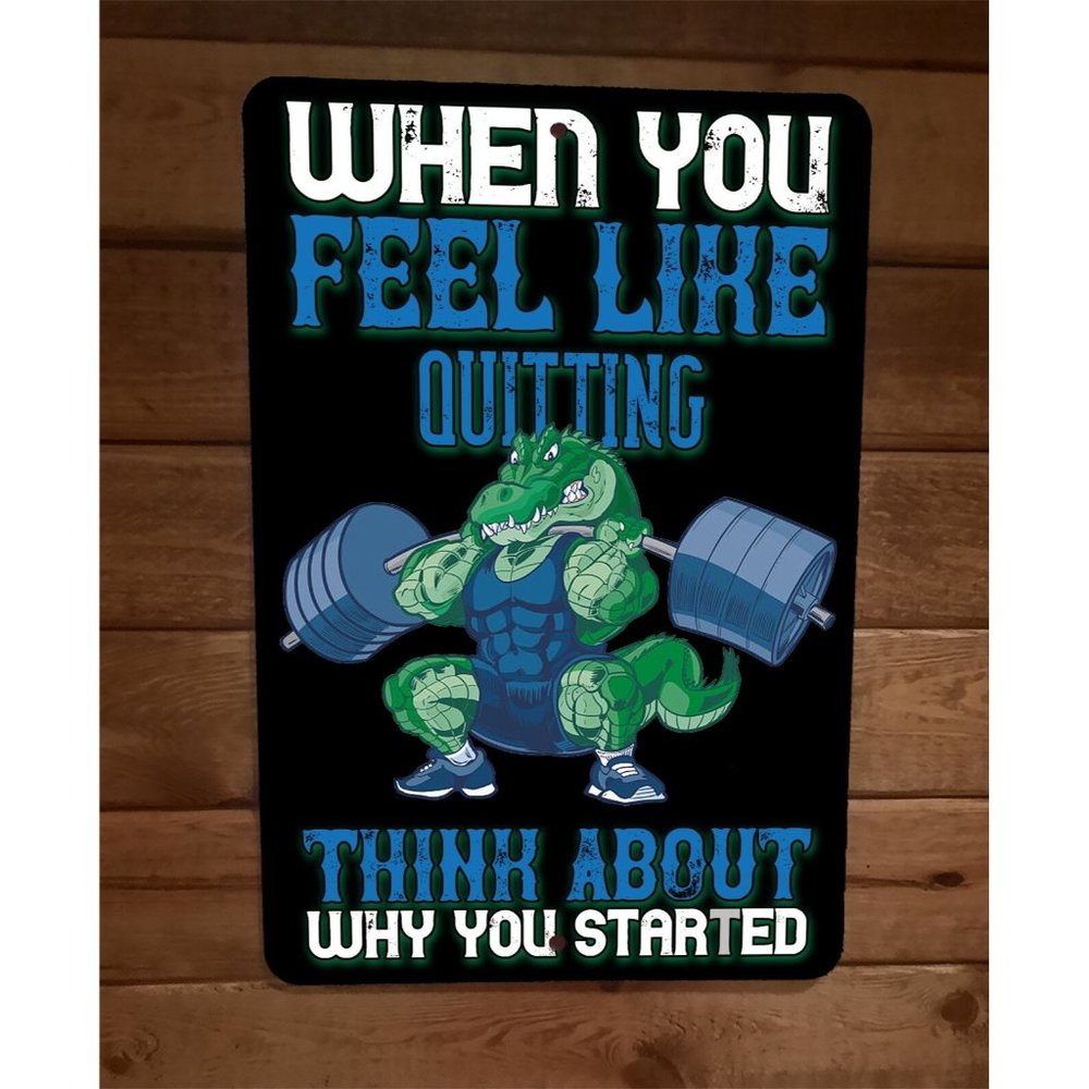 When You Feel Like Quitting Alligator Weights Motivation 8x12‎ Metal Wall Sign